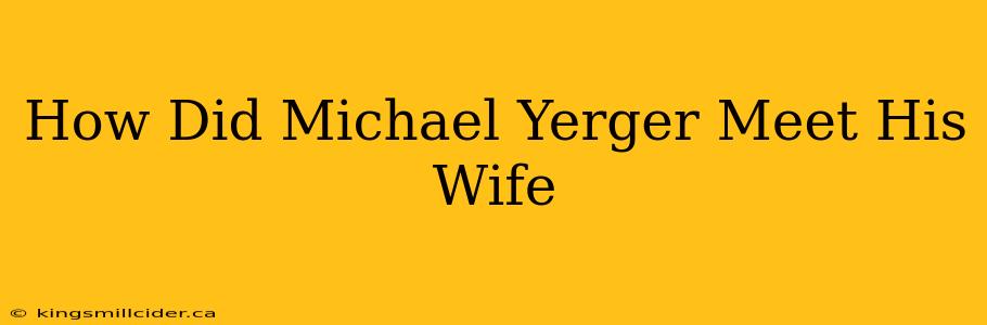 How Did Michael Yerger Meet His Wife