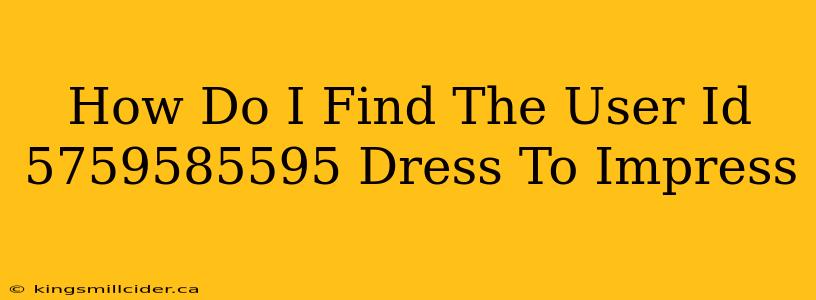 How Do I Find The User Id 5759585595 Dress To Impress