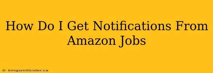 How Do I Get Notifications From Amazon Jobs