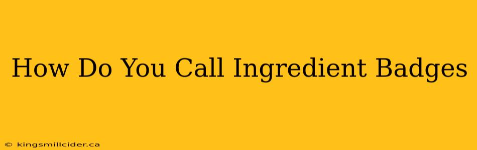 How Do You Call Ingredient Badges