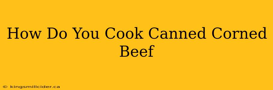 How Do You Cook Canned Corned Beef