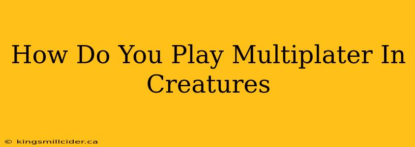 How Do You Play Multiplater In Creatures