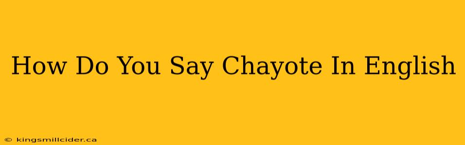 How Do You Say Chayote In English