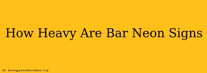 How Heavy Are Bar Neon Signs