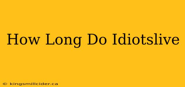 How Long Do Idiotslive