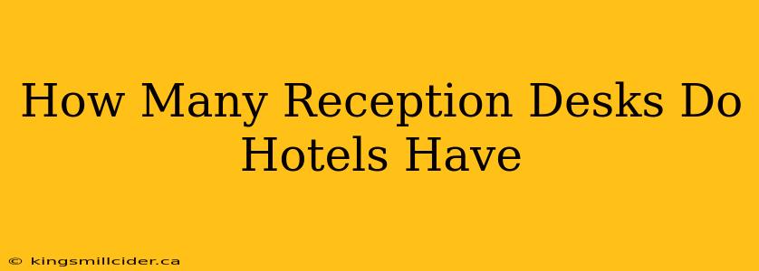 How Many Reception Desks Do Hotels Have