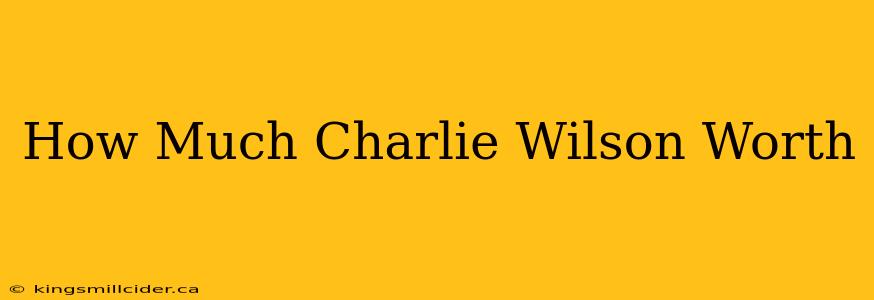 How Much Charlie Wilson Worth