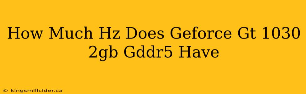 How Much Hz Does Geforce Gt 1030 2gb Gddr5 Have