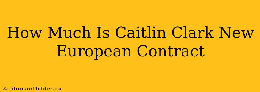 How Much Is Caitlin Clark New European Contract