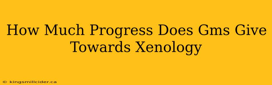 How Much Progress Does Gms Give Towards Xenology