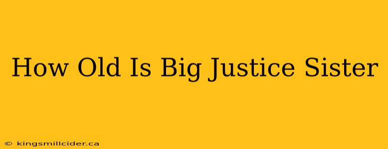 How Old Is Big Justice Sister