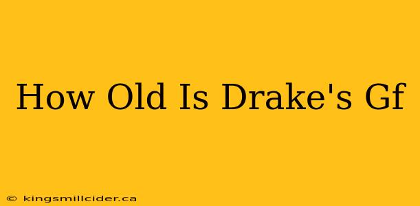 How Old Is Drake's Gf