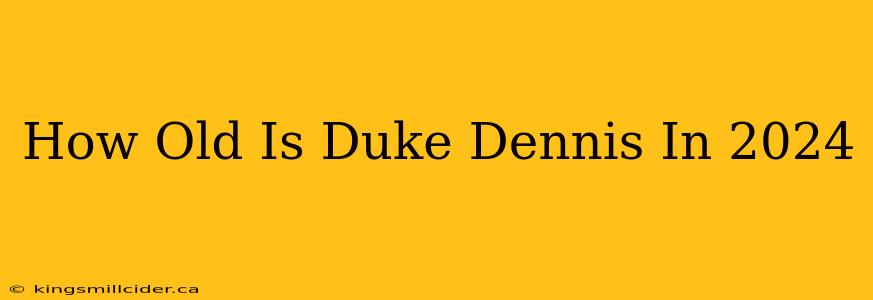 How Old Is Duke Dennis In 2024