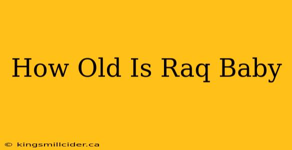 How Old Is Raq Baby