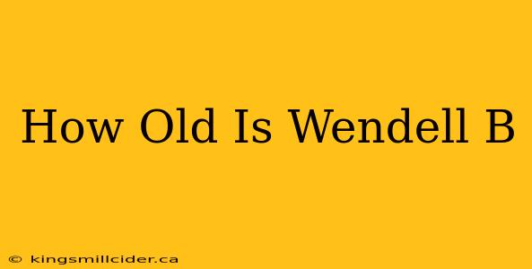 How Old Is Wendell B