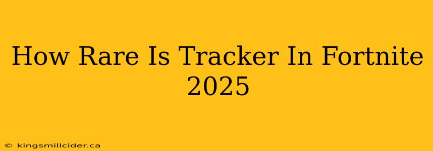 How Rare Is Tracker In Fortnite 2025