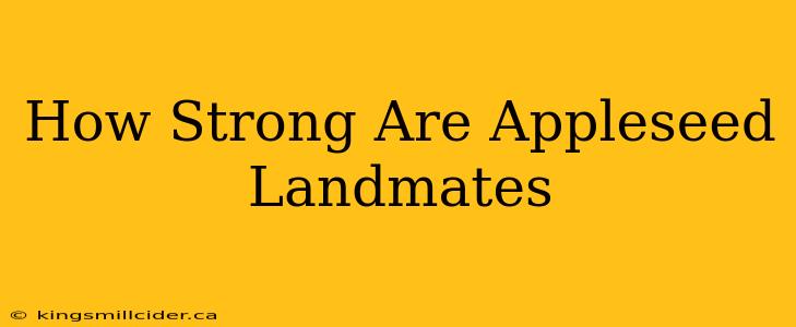 How Strong Are Appleseed Landmates