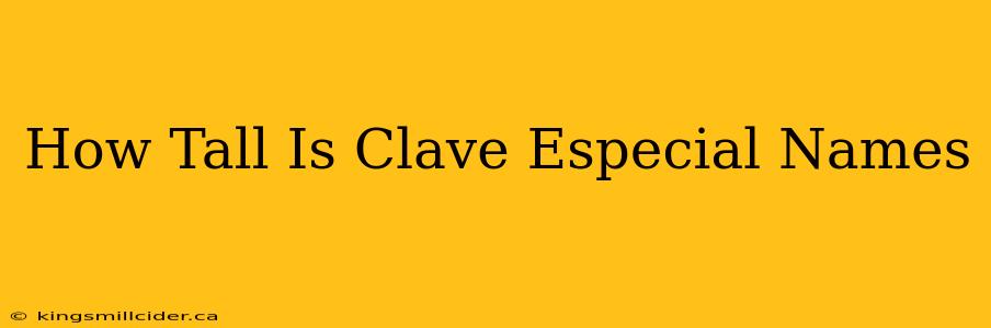 How Tall Is Clave Especial Names