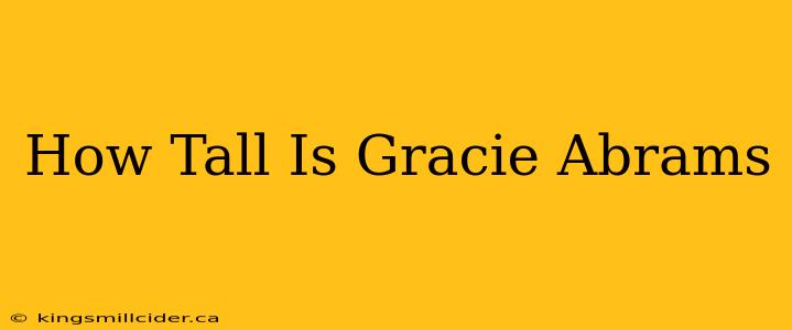 How Tall Is Gracie Abrams