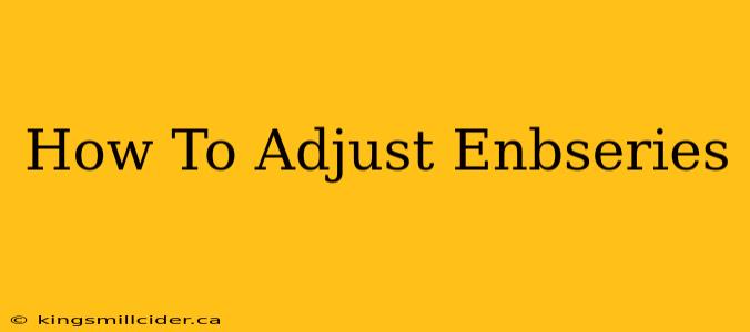 How To Adjust Enbseries