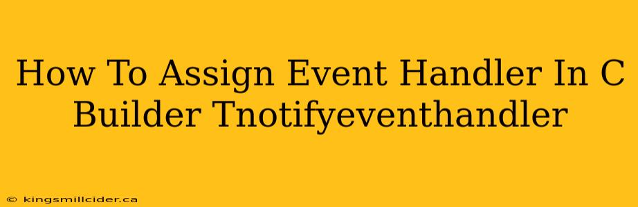 How To Assign Event Handler In C Builder Tnotifyeventhandler