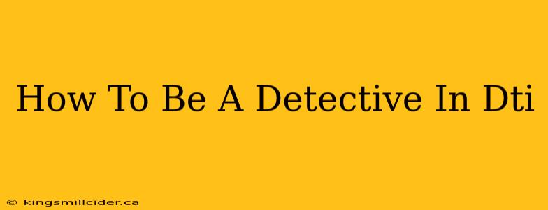 How To Be A Detective In Dti