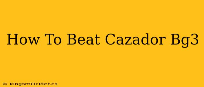 How To Beat Cazador Bg3