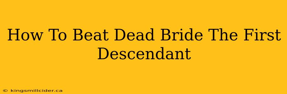 How To Beat Dead Bride The First Descendant