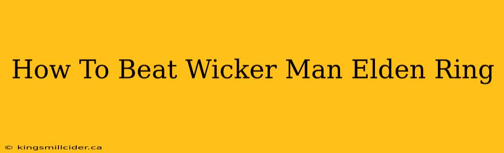 How To Beat Wicker Man Elden Ring