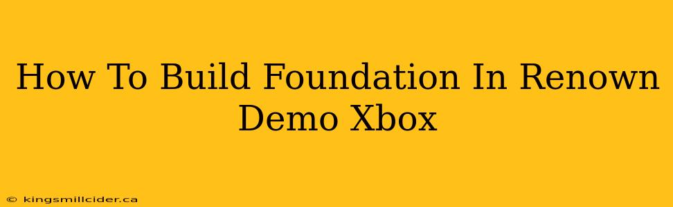 How To Build Foundation In Renown Demo Xbox