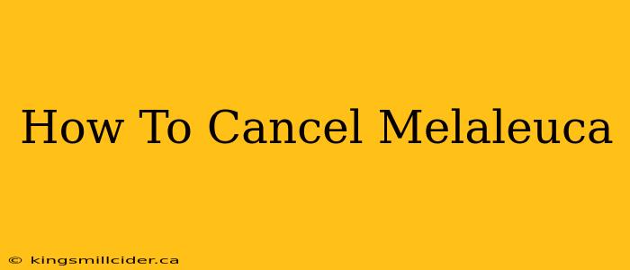 How To Cancel Melaleuca