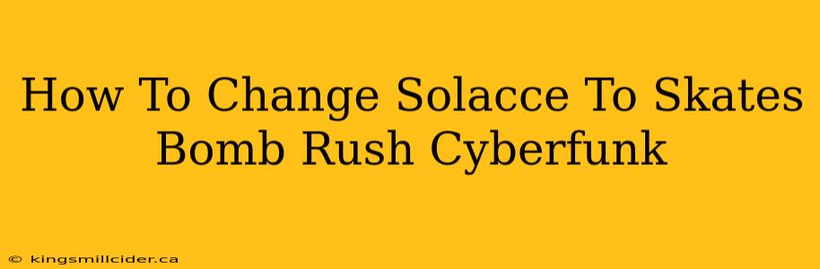 How To Change Solacce To Skates Bomb Rush Cyberfunk