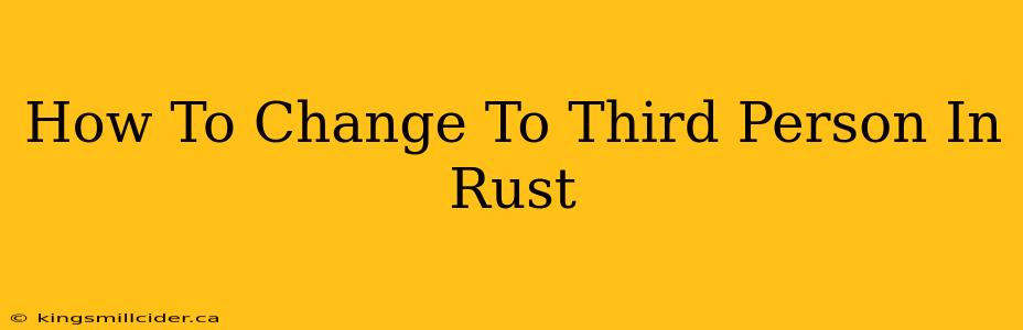 How To Change To Third Person In Rust