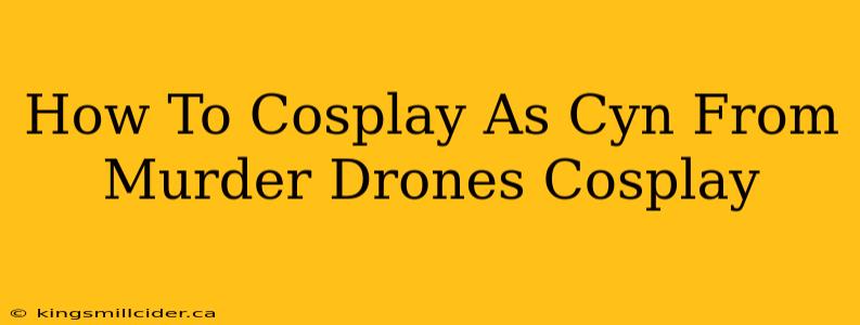 How To Cosplay As Cyn From Murder Drones Cosplay