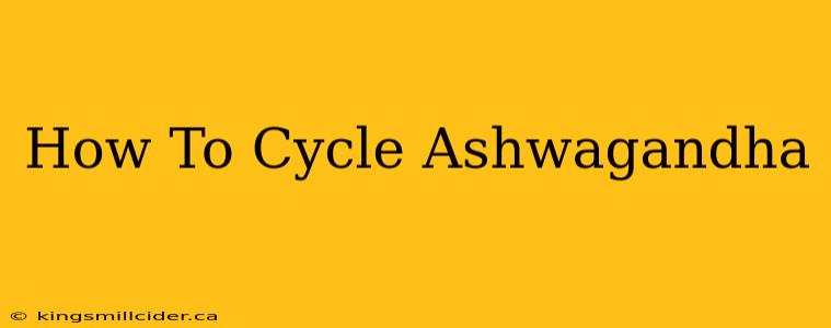 How To Cycle Ashwagandha