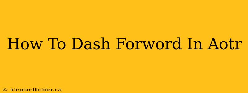 How To Dash Forword In Aotr