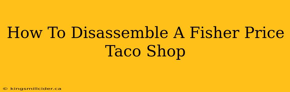 How To Disassemble A Fisher Price Taco Shop