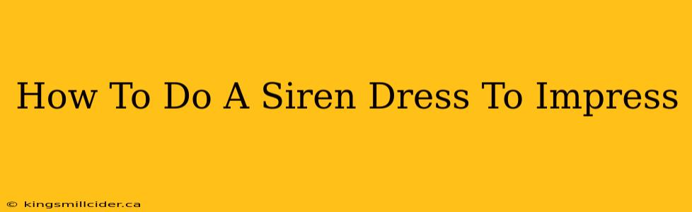 How To Do A Siren Dress To Impress