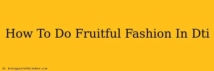 How To Do Fruitful Fashion In Dti