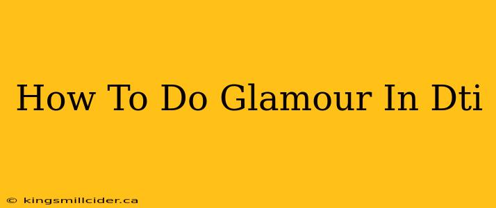 How To Do Glamour In Dti