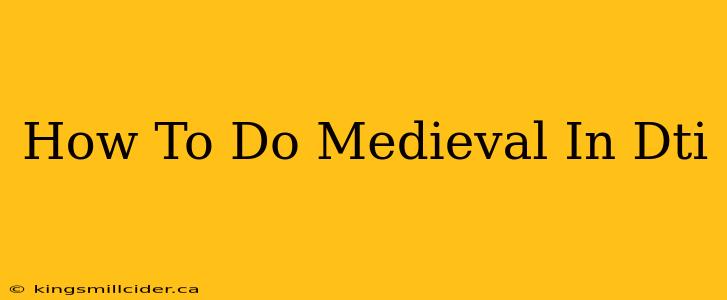 How To Do Medieval In Dti