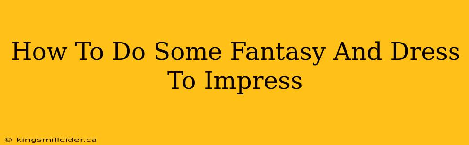 How To Do Some Fantasy And Dress To Impress