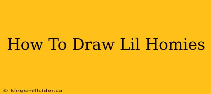 How To Draw Lil Homies