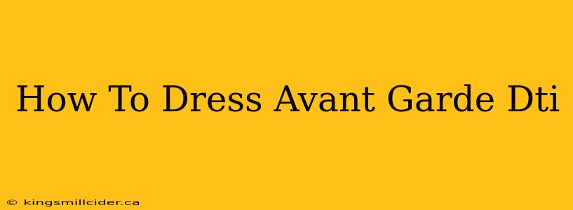 How To Dress Avant Garde Dti