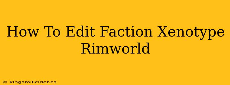 How To Edit Faction Xenotype Rimworld