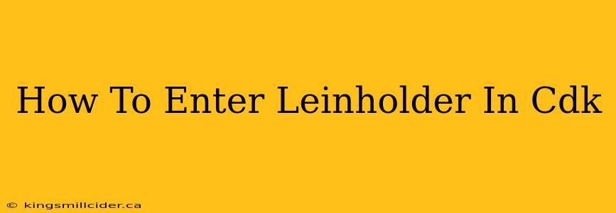 How To Enter Leinholder In Cdk