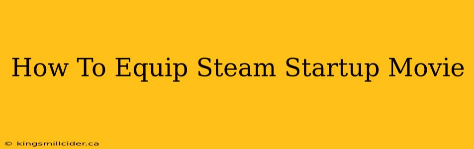 How To Equip Steam Startup Movie