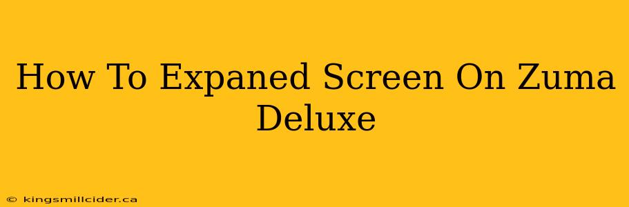 How To Expaned Screen On Zuma Deluxe