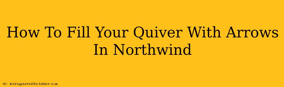 How To Fill Your Quiver With Arrows In Northwind