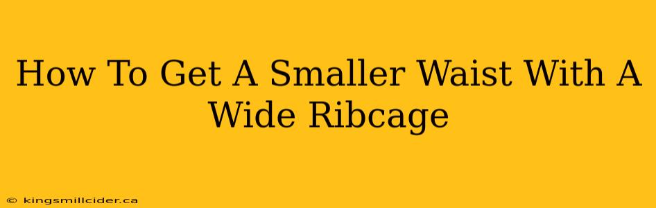 How To Get A Smaller Waist With A Wide Ribcage